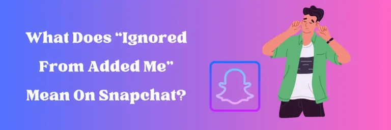 What Does “Ignored From Added Me” Mean On Snapchat? 2024